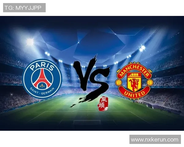 欧冠激战曼联对阵巴黎全程回顾与精彩瞬间分析